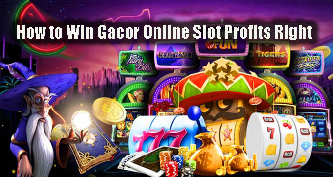 How to Win Gacor Online Slot Profits Right